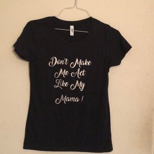 Don’t Make Me Act Like My Mama! T shirt